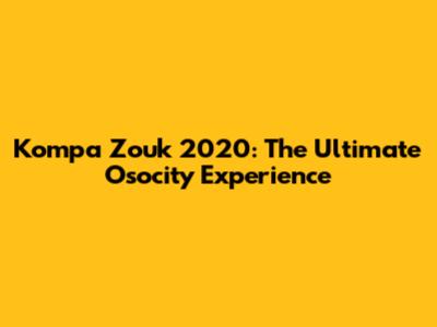 Kompa Zouk 2020: The Ultimate Osocity Experience