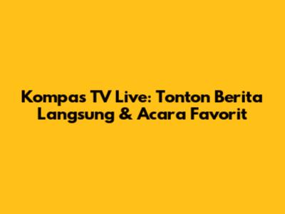Kompas TV Live: Tonton Berita Langsung & Acara Favorit