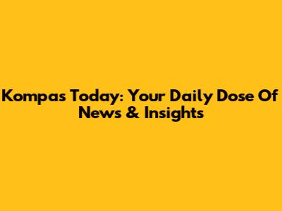 Kompas Today: Your Daily Dose Of News & Insights