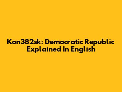 Kon382sk: Democratic Republic Explained In English