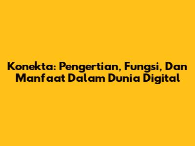 Konekta: Pengertian, Fungsi, Dan Manfaat Dalam Dunia Digital