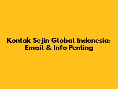 Kontak Sejin Global Indonesia: Email & Info Penting