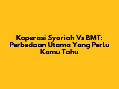 Koperasi Syariah Vs BMT: Perbedaan Utama Yang Perlu Kamu Tahu