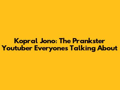 Kopral Jono: The Prankster Youtuber Everyone's Talking About