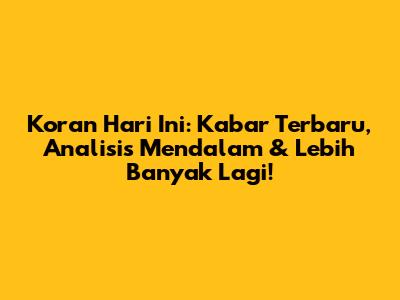 Koran Hari Ini: Kabar Terbaru, Analisis Mendalam & Lebih Banyak Lagi!