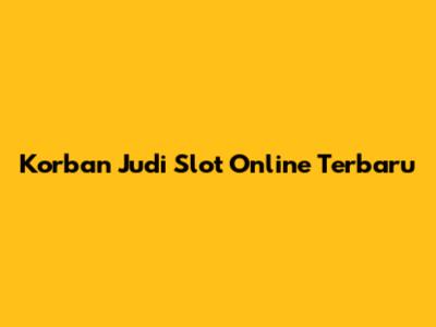 Korban Judi Slot Online Terbaru