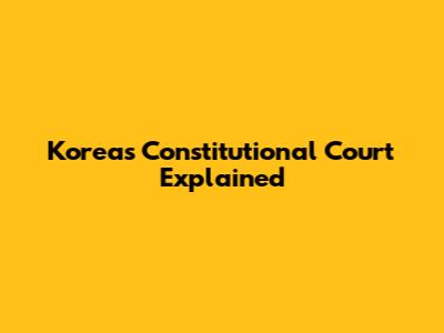 Korea's Constitutional Court Explained