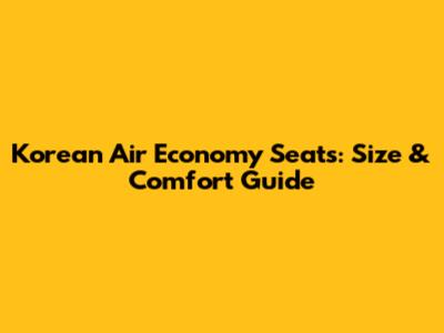 Korean Air Economy Seats: Size & Comfort Guide