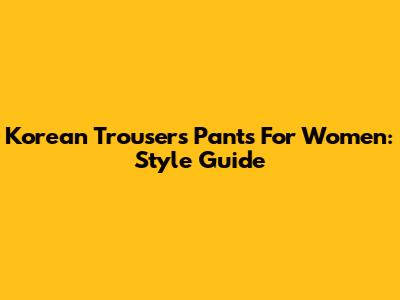 Korean Trousers Pants For Women: Style Guide