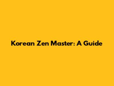 Korean Zen Master: A Guide