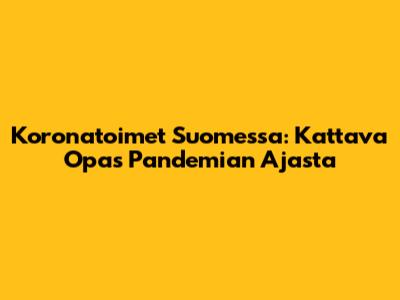Koronatoimet Suomessa: Kattava Opas Pandemian Ajasta