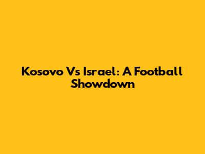 Kosovo Vs Israel: A Football Showdown