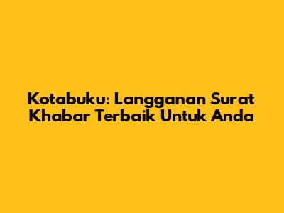 Kotabuku: Langganan Surat Khabar Terbaik Untuk Anda