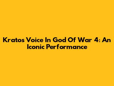 Kratos' Voice In God Of War 4: An Iconic Performance