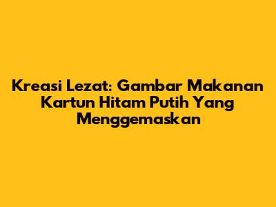 Kreasi Lezat: Gambar Makanan Kartun Hitam Putih Yang Menggemaskan