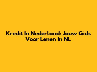 Kredit In Nederland: Jouw Gids Voor Lenen In NL