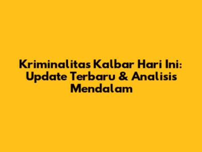 Kriminalitas Kalbar Hari Ini: Update Terbaru & Analisis Mendalam