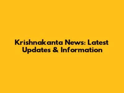 Krishnakanta News: Latest Updates & Information