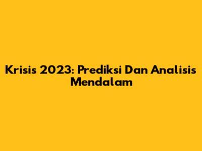 Krisis 2023: Prediksi Dan Analisis Mendalam