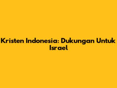 Kristen Indonesia: Dukungan Untuk Israel