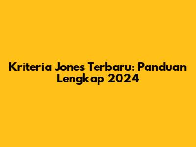 Kriteria Jones Terbaru: Panduan Lengkap 2024