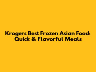 Kroger's Best Frozen Asian Food: Quick & Flavorful Meals