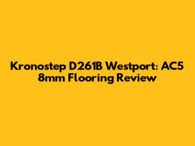 Kronostep D261B Westport: AC5 8mm Flooring Review