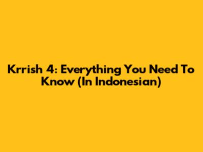 Krrish 4: Everything You Need To Know (In Indonesian)