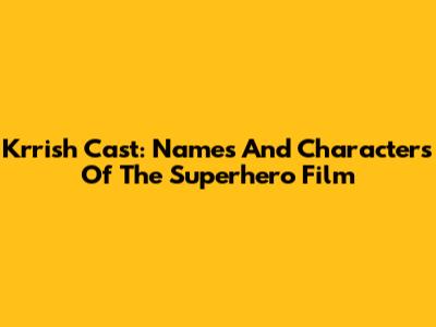 Krrish Cast: Names And Characters Of The Superhero Film