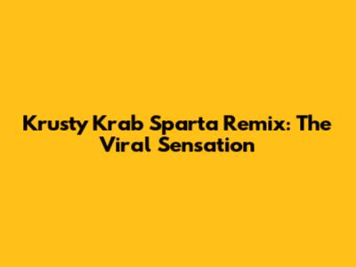 Krusty Krab Sparta Remix: The Viral Sensation