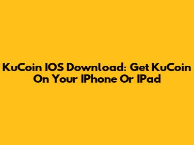 KuCoin IOS Download: Get KuCoin On Your IPhone Or IPad