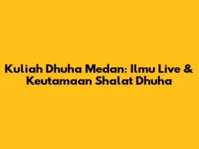 Kuliah Dhuha Medan: Ilmu Live & Keutamaan Shalat Dhuha