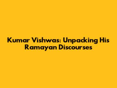 Kumar Vishwas: Unpacking His Ramayan Discourses