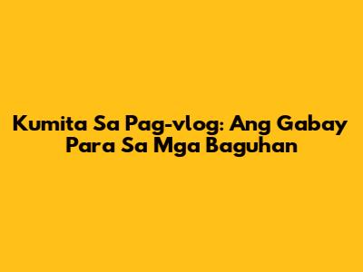 Kumita Sa Pag-vlog: Ang Gabay Para Sa Mga Baguhan