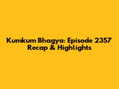 Kumkum Bhagya: Episode 2357 Recap & Highlights