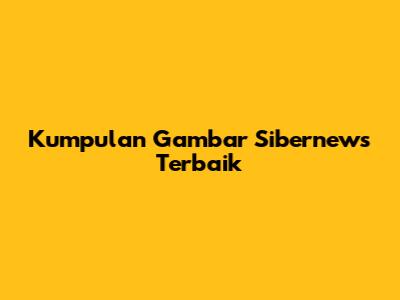 Kumpulan Gambar Sibernews Terbaik