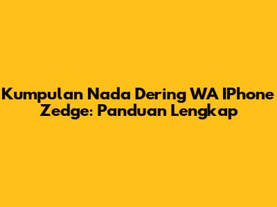 Kumpulan Nada Dering WA IPhone Zedge: Panduan Lengkap