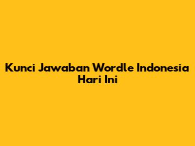 Kunci Jawaban Wordle Indonesia Hari Ini