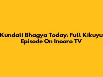 Kundali Bhagya Today: Full Kikuyu Episode On Inooro TV