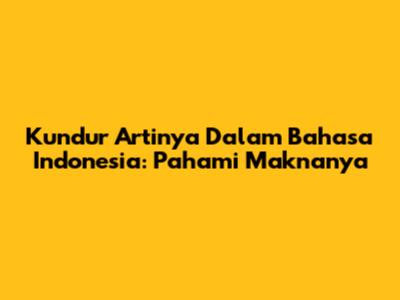 Kundur Artinya Dalam Bahasa Indonesia: Pahami Maknanya