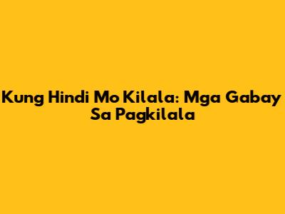 Kung Hindi Mo Kilala: Mga Gabay Sa Pagkilala
