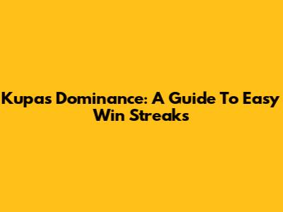 Kupa's Dominance: A Guide To Easy Win Streaks