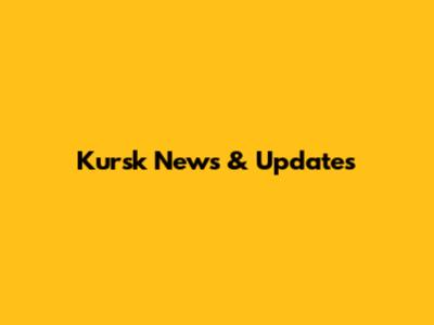 Kursk News & Updates