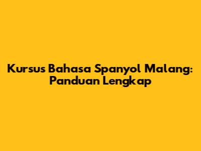 Kursus Bahasa Spanyol Malang: Panduan Lengkap