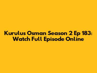 Kurulus Osman Season 2 Ep 183: Watch Full Episode Online