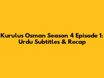 Kurulus Osman Season 4 Episode 1: Urdu Subtitles & Recap