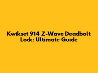 Kwikset 914 Z-Wave Deadbolt Lock: Ultimate Guide