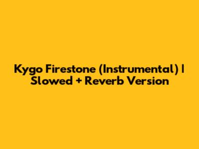 Kygo Firestone (Instrumental) | Slowed + Reverb Version