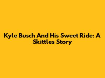 Kyle Busch And His Sweet Ride: A Skittles Story