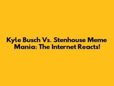 Kyle Busch Vs. Stenhouse Meme Mania: The Internet Reacts!